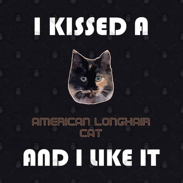 I Kissed a American Longhair Cat and I Like It by AmazighmanDesigns